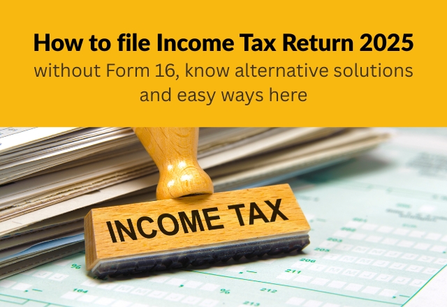 ITR Filing 2025 Made Easy: How to File Without Form 16